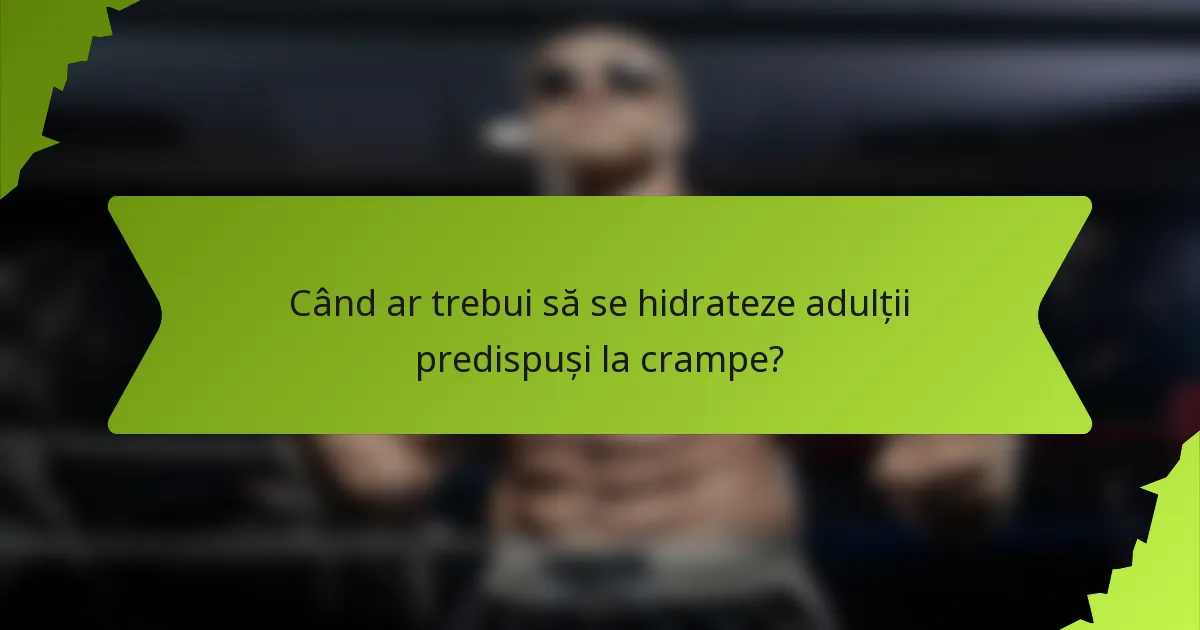 Când ar trebui să se hidrateze adulții predispuși la crampe?