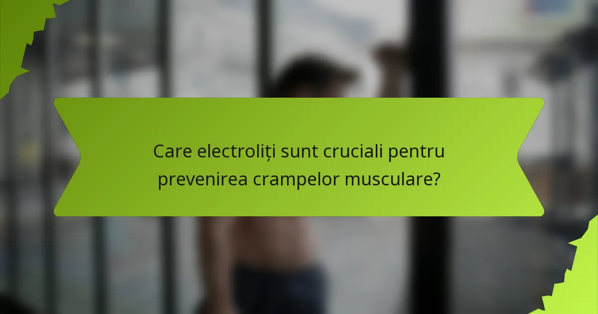 Care electroliți sunt cruciali pentru prevenirea crampelor musculare?