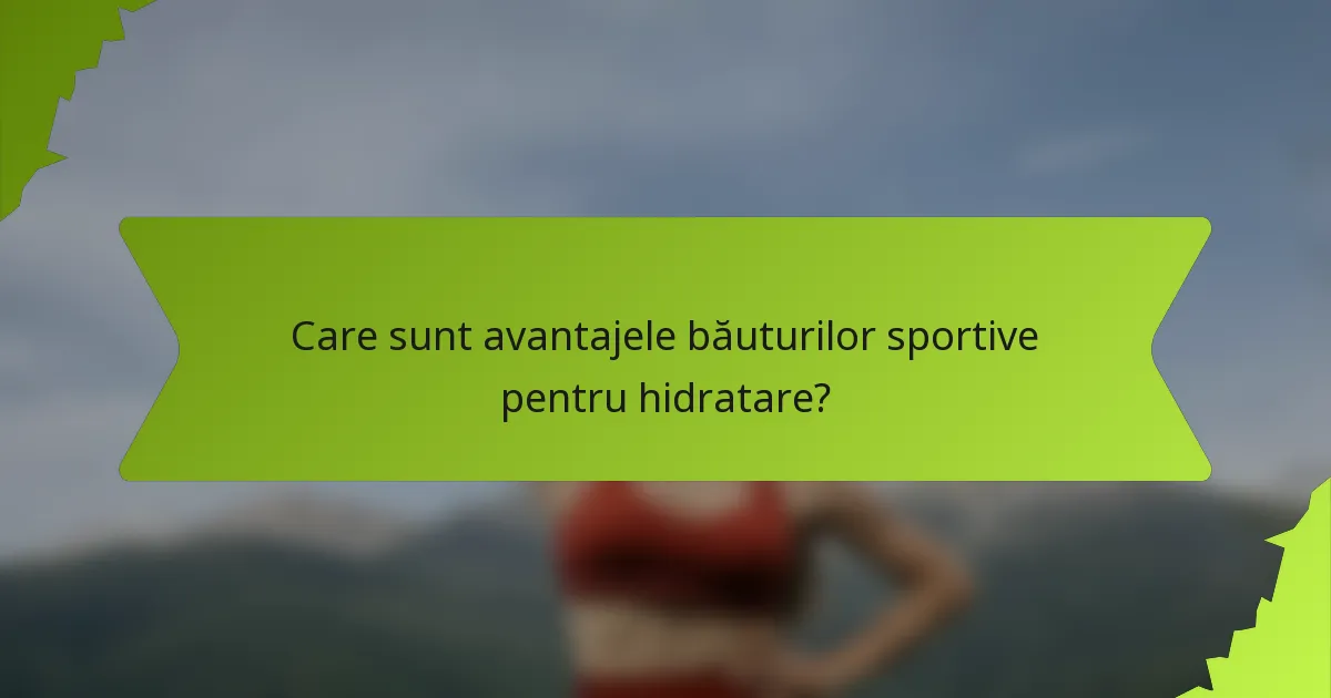 Care sunt avantajele băuturilor sportive pentru hidratare?
