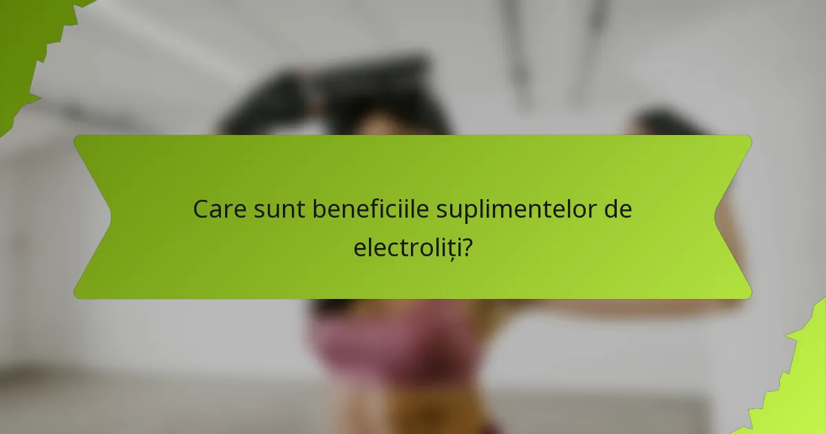 Care sunt beneficiile suplimentelor de electroliți?