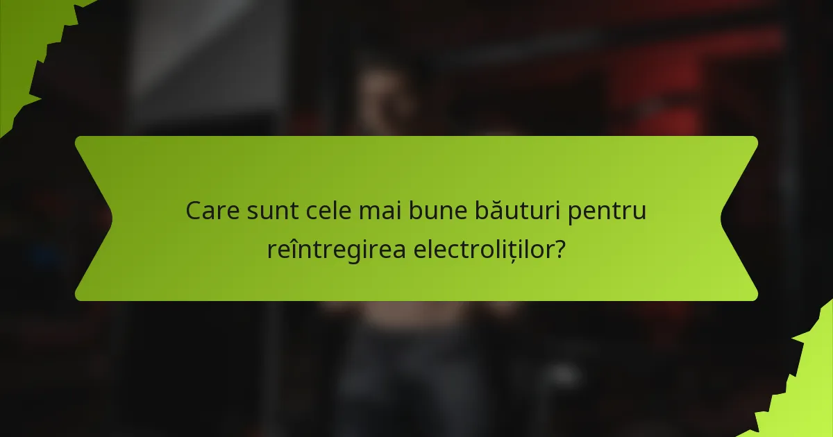 Care sunt cele mai bune băuturi pentru reîntregirea electroliților?