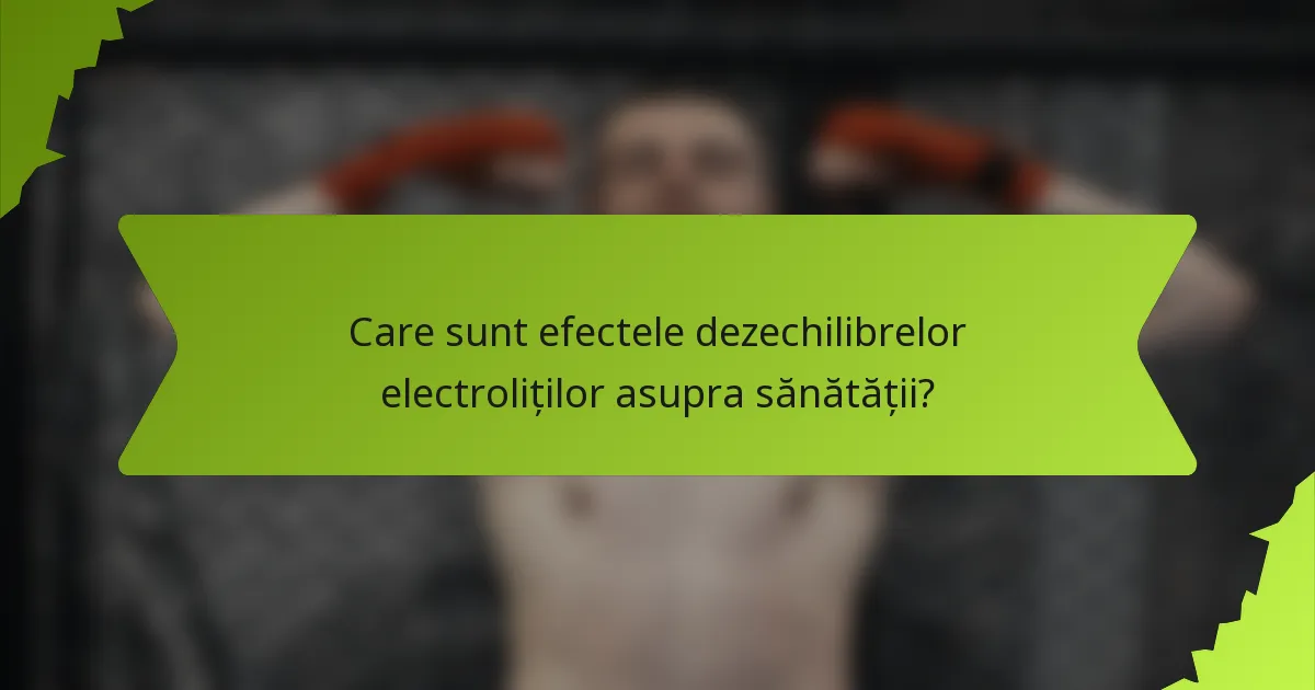 Care sunt efectele dezechilibrelor electroliților asupra sănătății?