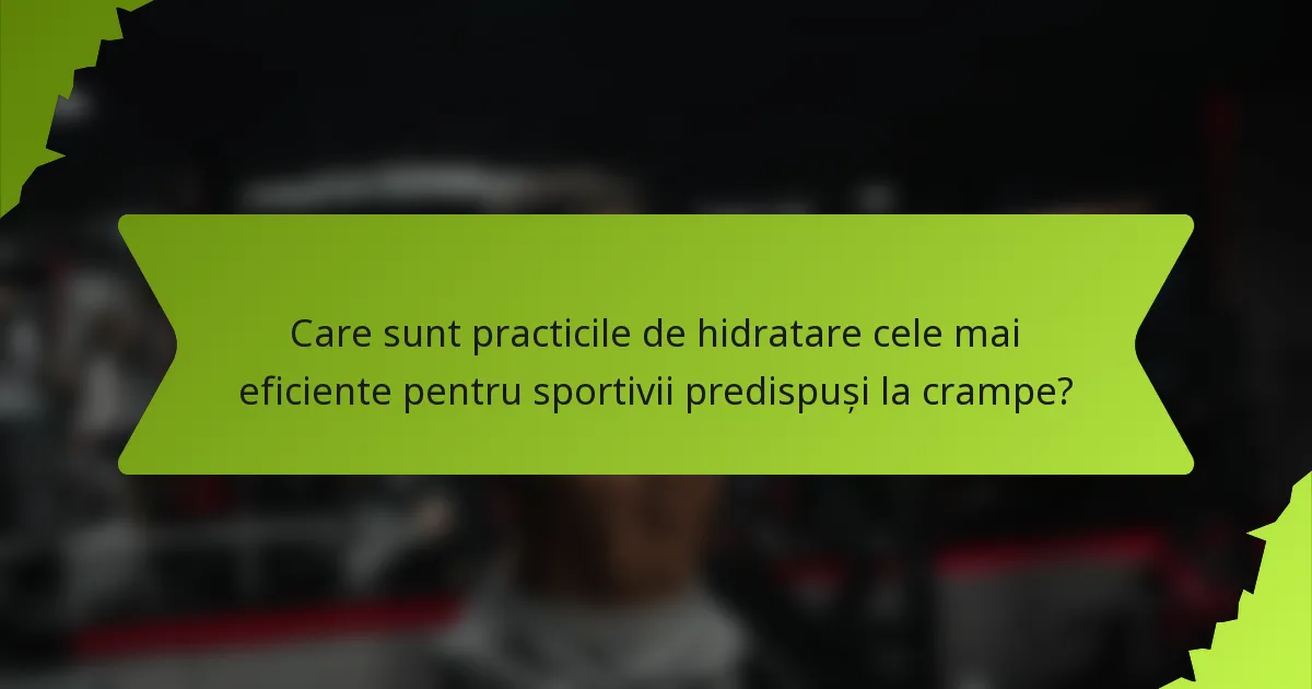 Care sunt practicile de hidratare cele mai eficiente pentru sportivii predispuși la crampe?