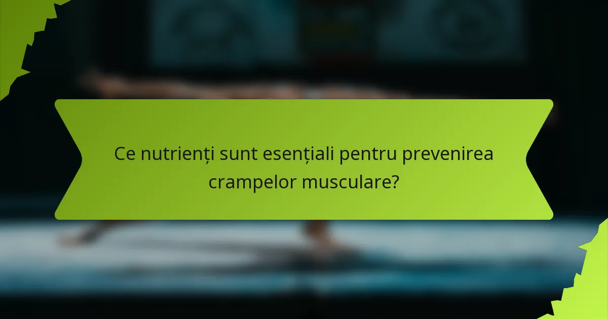 Ce nutrienți sunt esențiali pentru prevenirea crampelor musculare?