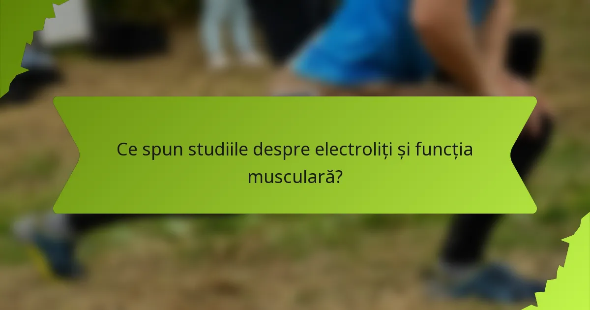 Ce spun studiile despre electroliți și funcția musculară?