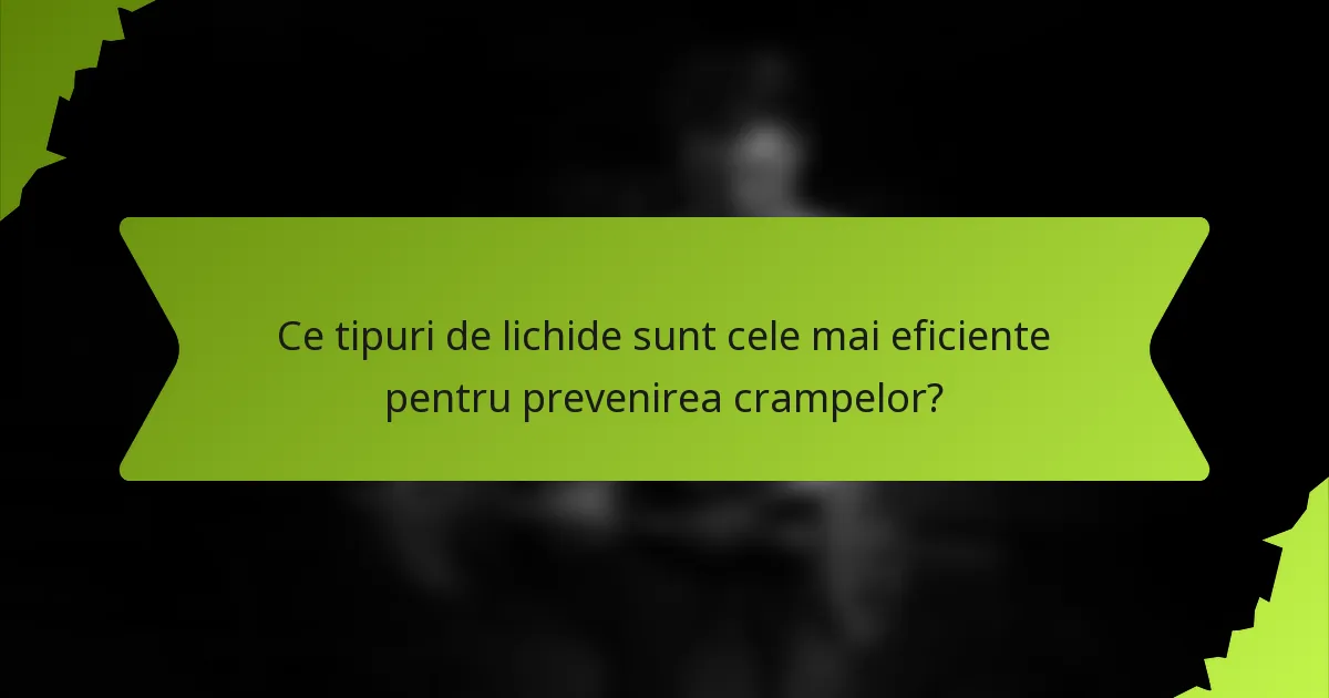 Ce tipuri de lichide sunt cele mai eficiente pentru prevenirea crampelor?