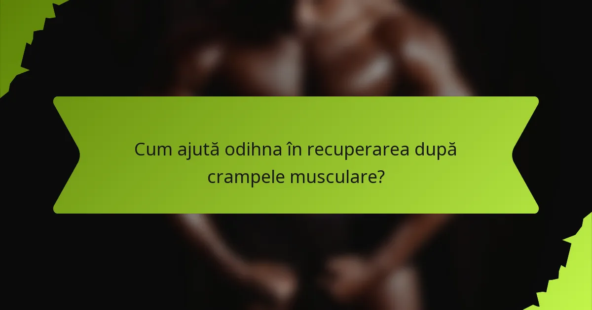 Cum ajută odihna în recuperarea după crampele musculare?