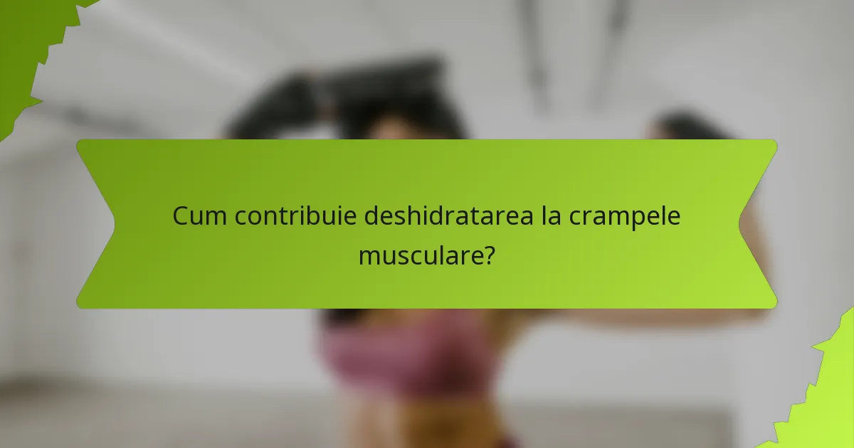 Cum contribuie deshidratarea la crampele musculare?