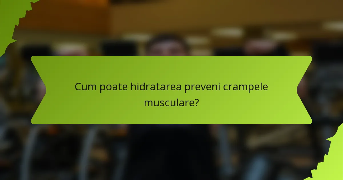 Cum poate hidratarea preveni crampele musculare?