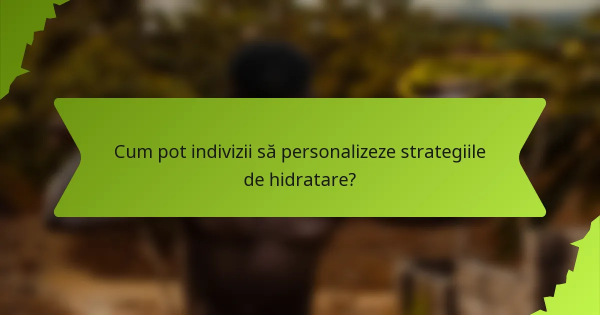 Cum pot indivizii să personalizeze strategiile de hidratare?