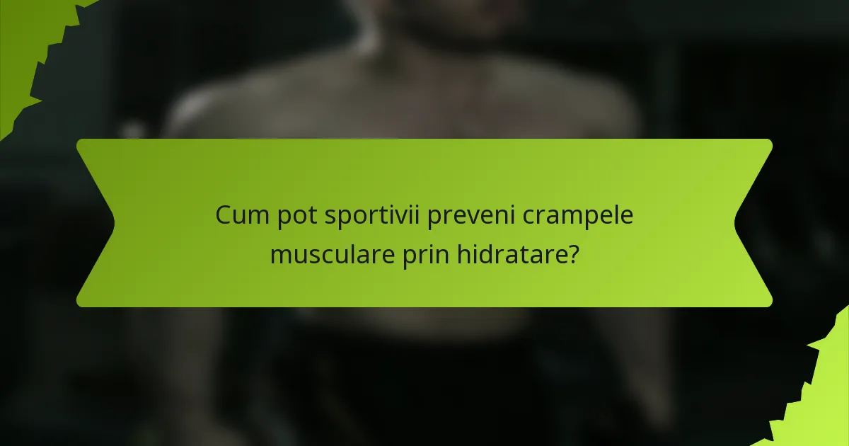 Cum pot sportivii preveni crampele musculare prin hidratare?