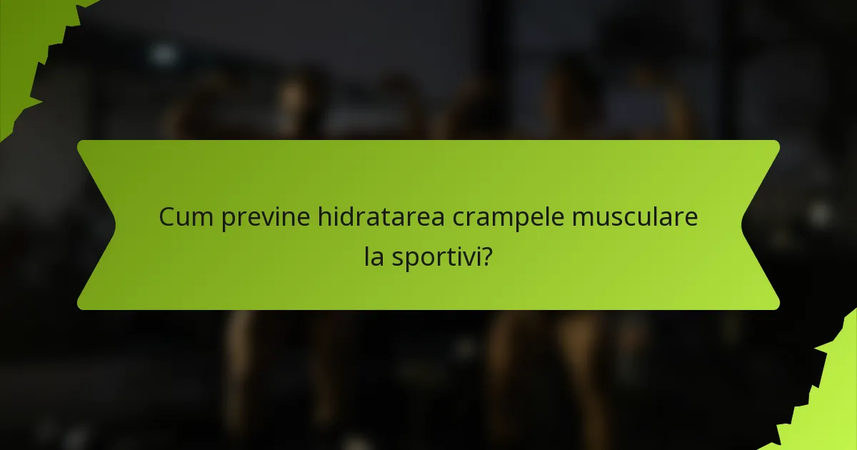 Cum previne hidratarea crampele musculare la sportivi?