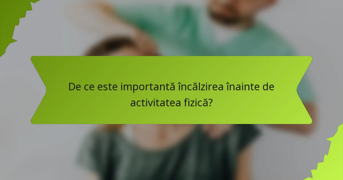 De ce este importantă încălzirea înainte de activitatea fizică?